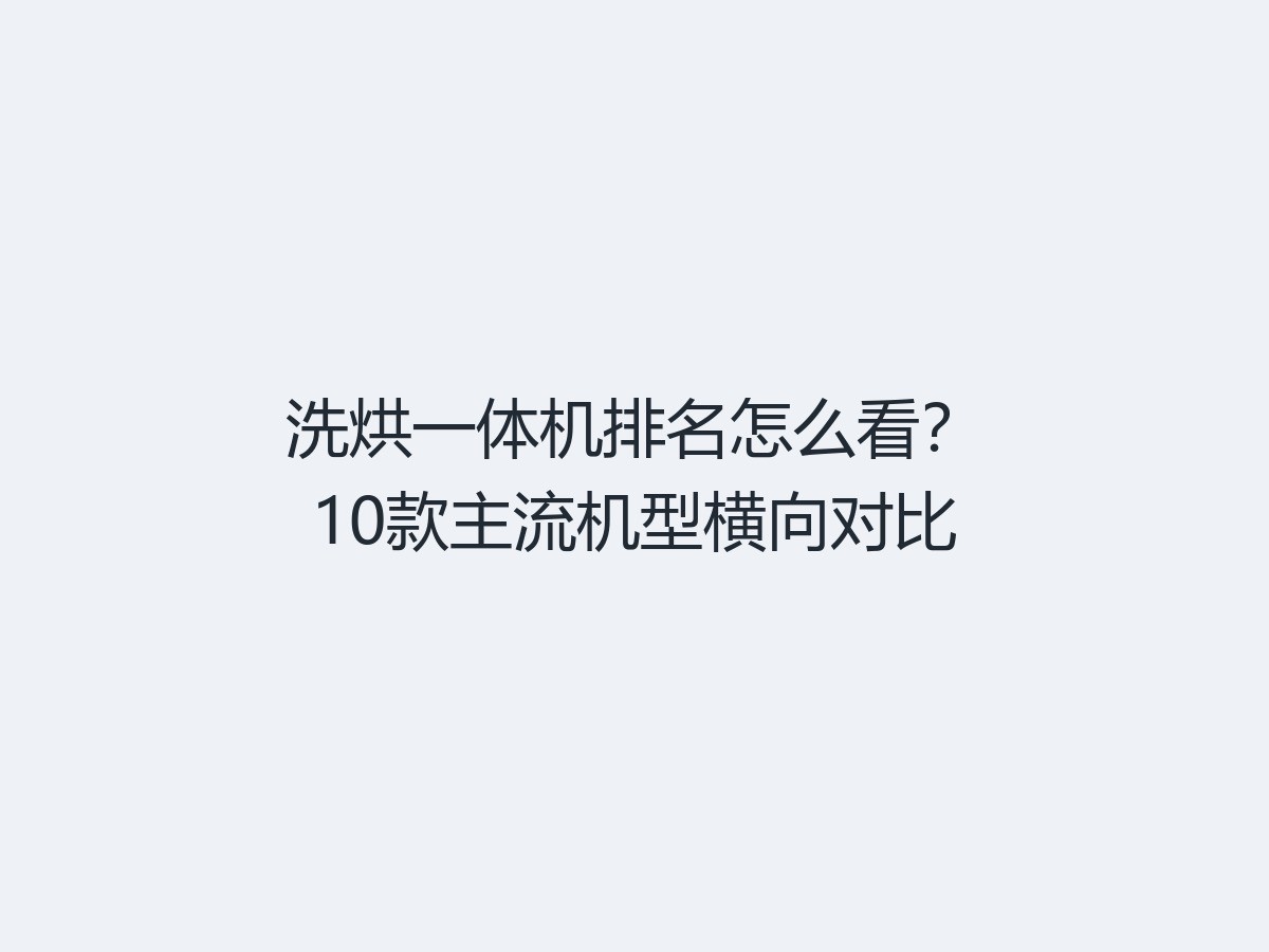 洗烘一体机排名怎么看？10款主流机型横向对比