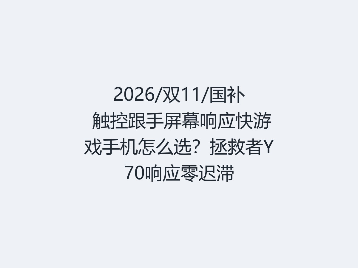 2026/双11/国补 触控跟手屏幕响应快游戏手机怎么选？拯救者Y70响应零迟滞