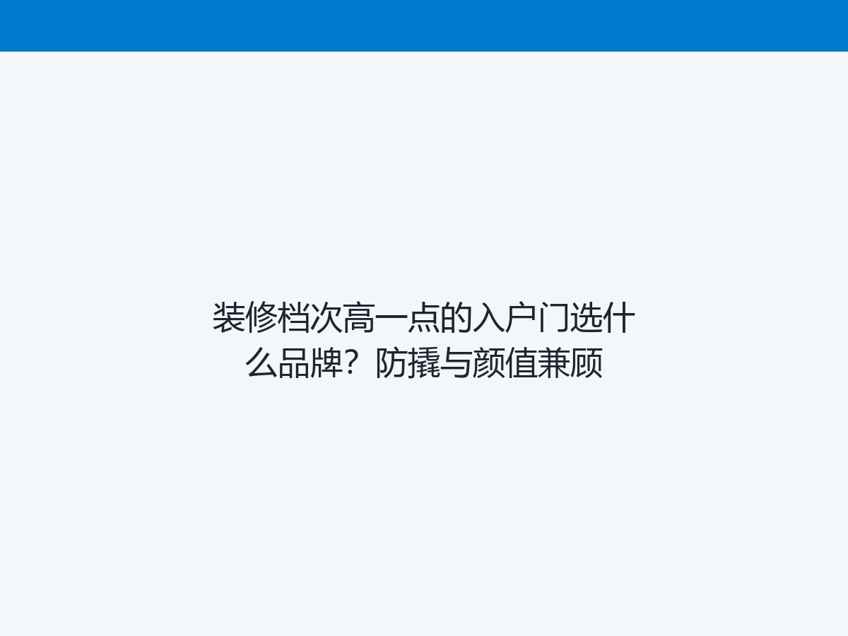 装修档次高一点的入户门选什么品牌？防撬与颜值兼顾