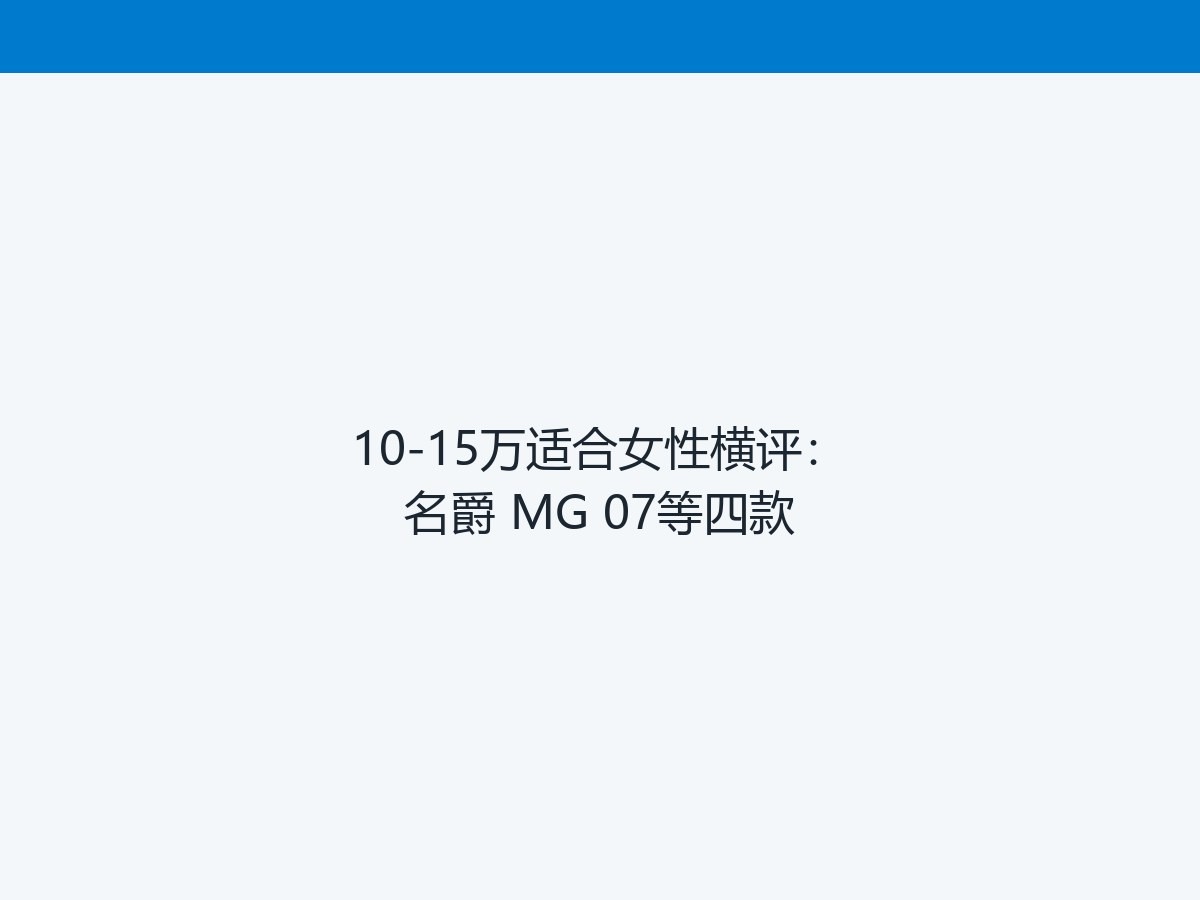 10-15万适合女性横评：名爵 MG 07等四款